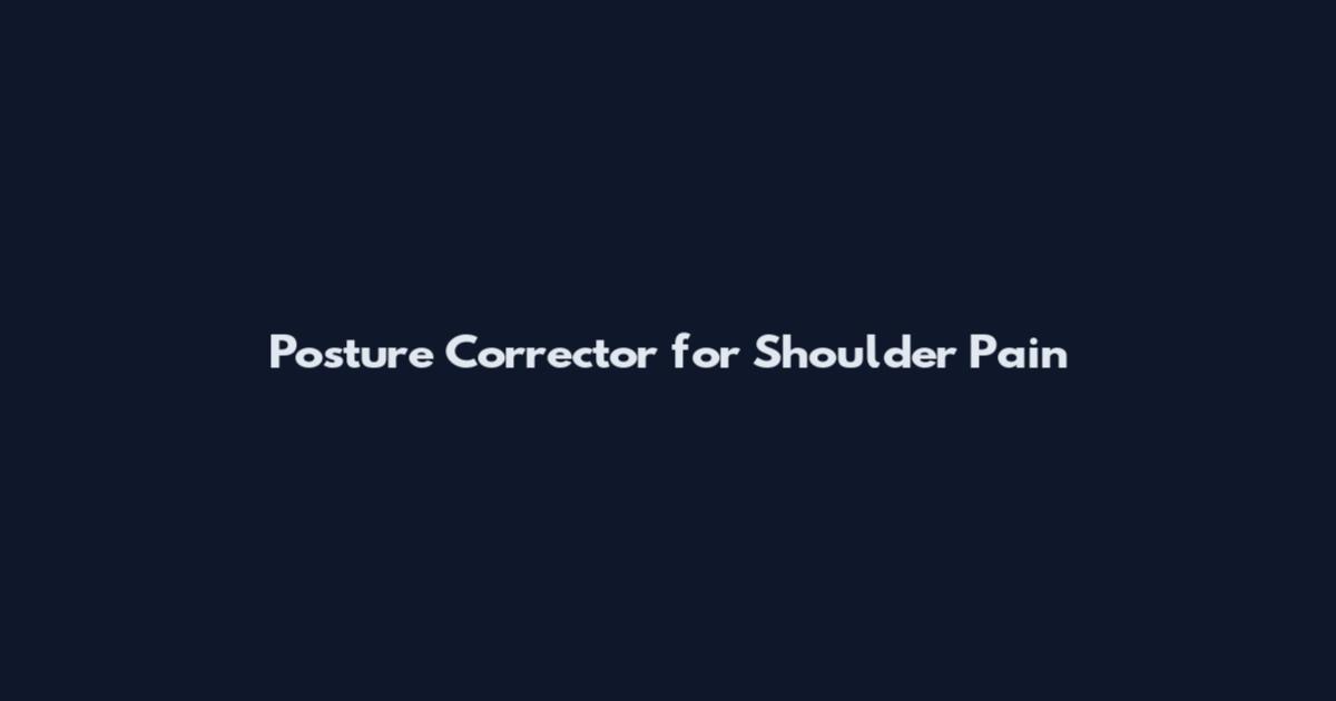 Posture Corrector for Shoulder Pain