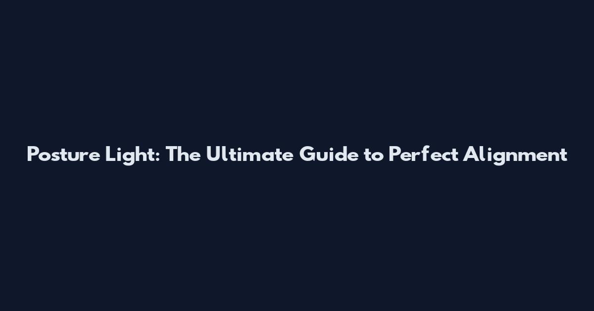 Posture Light: The Ultimate Guide to Perfect Alignment