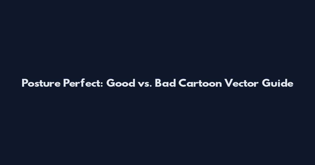 Posture Perfect: Good vs. Bad Cartoon Vector Guide