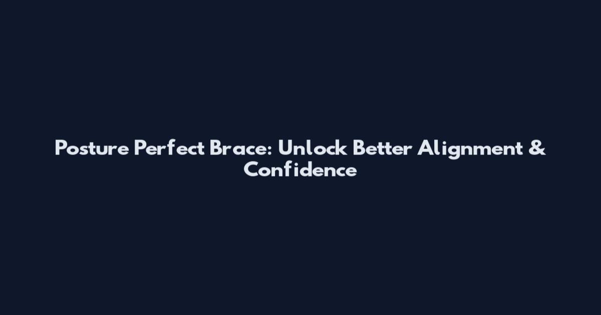 Posture Perfect Brace: Unlock Better Alignment & Confidence