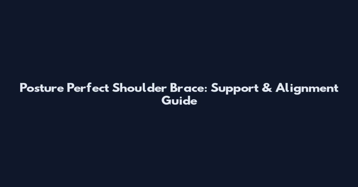 Posture Perfect Shoulder Brace: Support & Alignment Guide