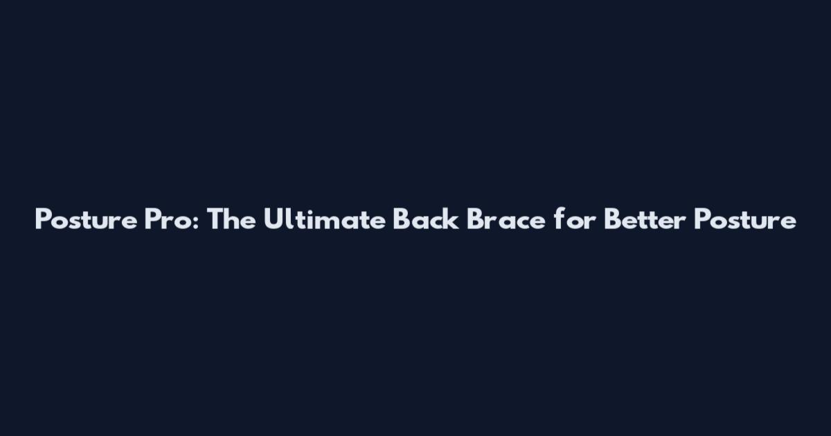 Posture Pro: The Ultimate Back Brace for Better Posture