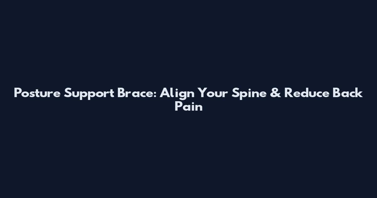 Posture Support Brace: Align Your Spine & Reduce Back Pain