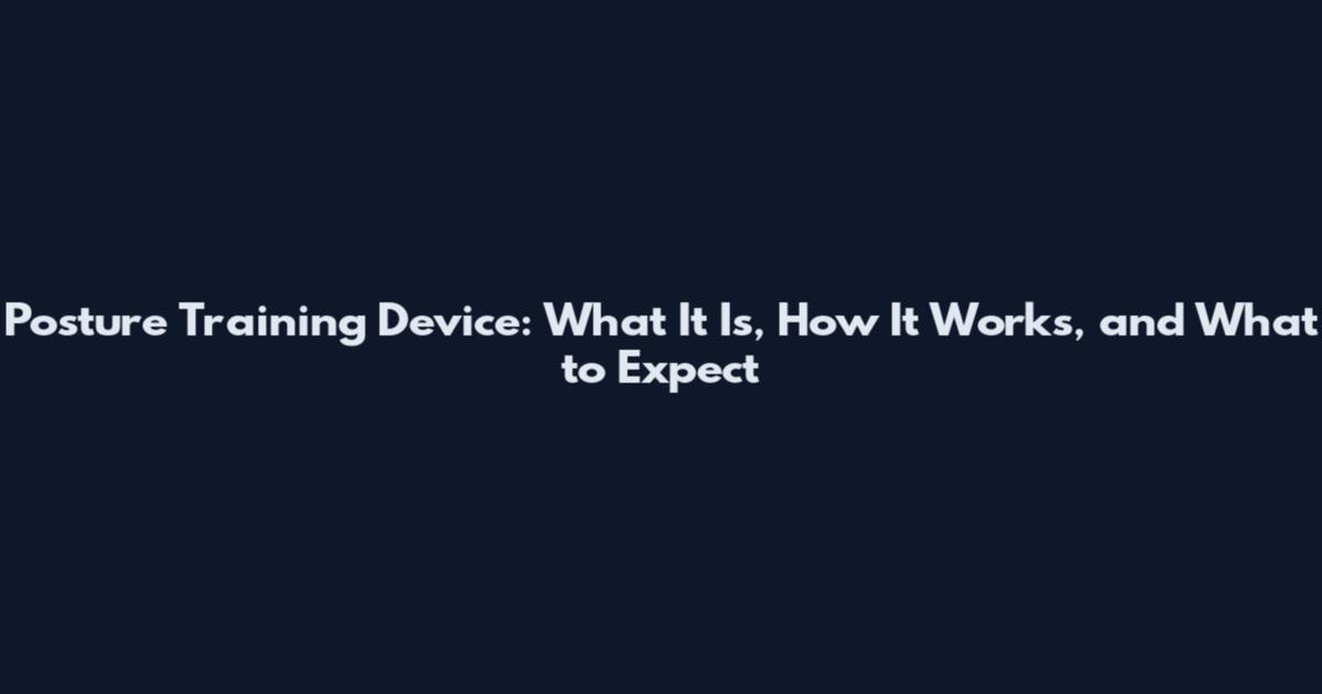 Posture Training Device: What It Is, How It Works, and What to Expect