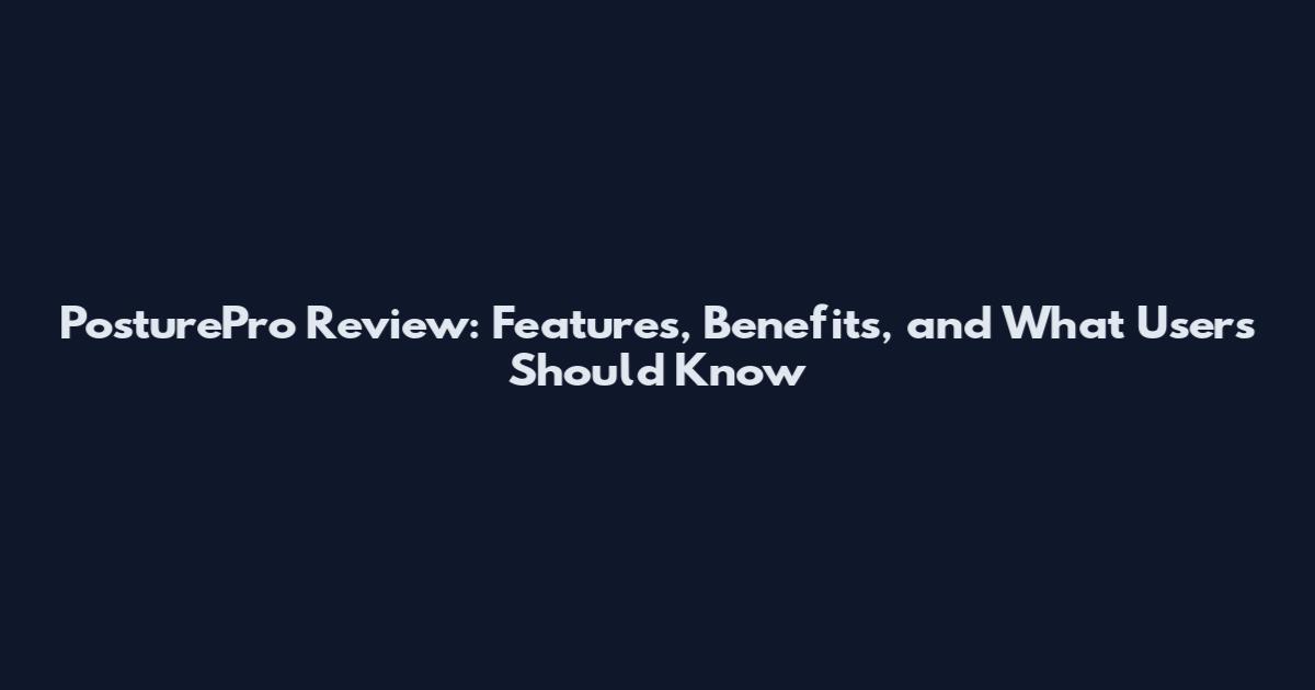 PosturePro Review: Features, Benefits, and What Users Should Know