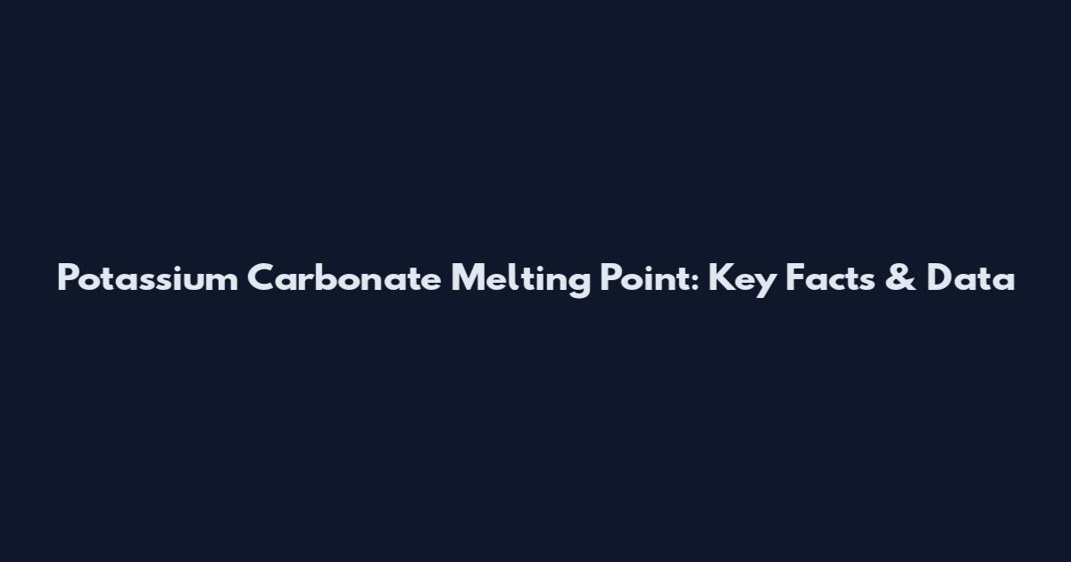 Potassium Carbonate Melting Point: Key Facts & Data