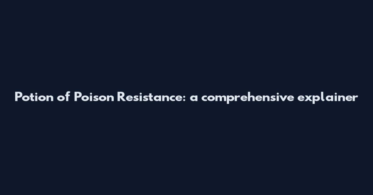 Potion of Poison Resistance: a comprehensive explainer