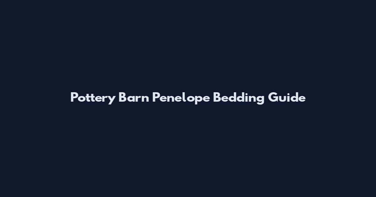 Pottery Barn Penelope Bedding Guide