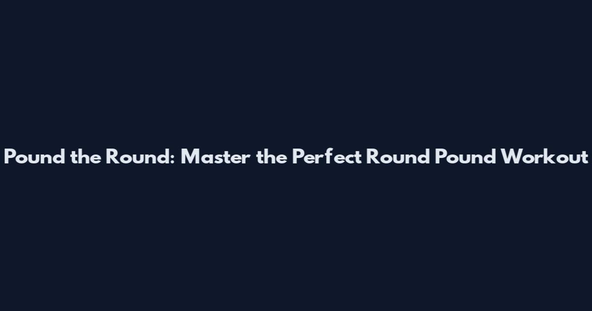 Pound the Round: Master the Perfect Round Pound Workout