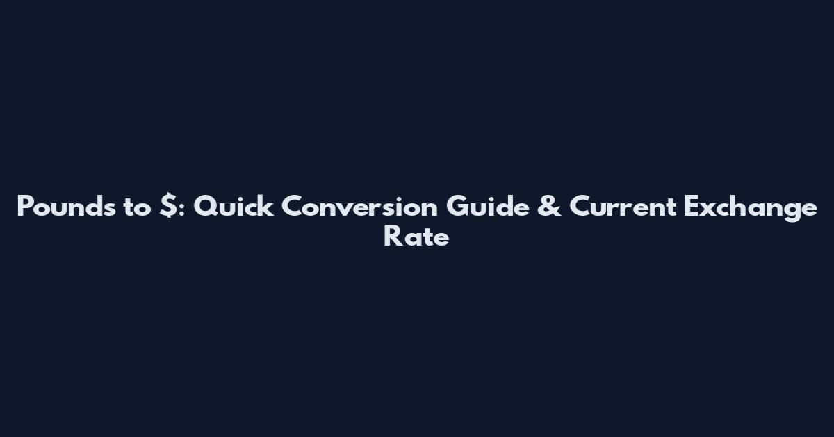 Pounds to $: Quick Conversion Guide & Current Exchange Rate