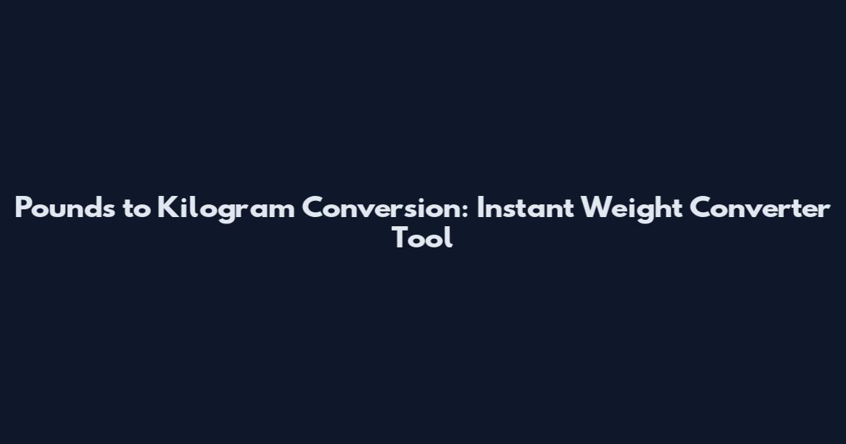 Pounds to Kilogram Conversion: Instant Weight Converter Tool