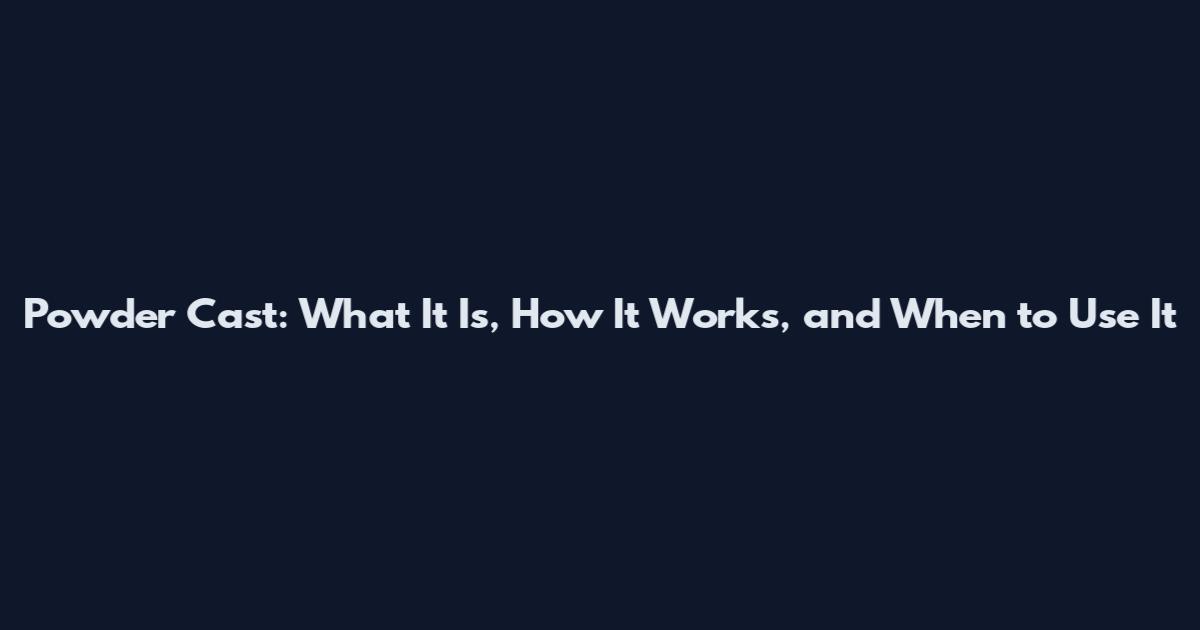 Powder Cast: What It Is, How It Works, and When to Use It