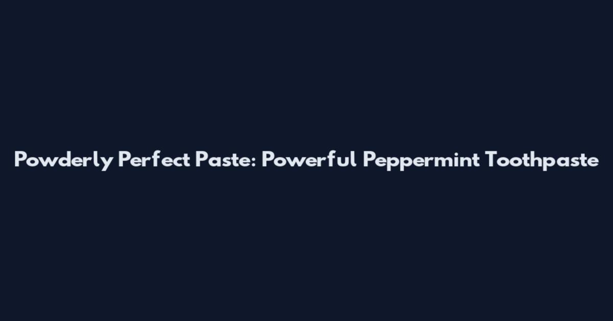 Powderly Perfect Paste: Powerful Peppermint Toothpaste