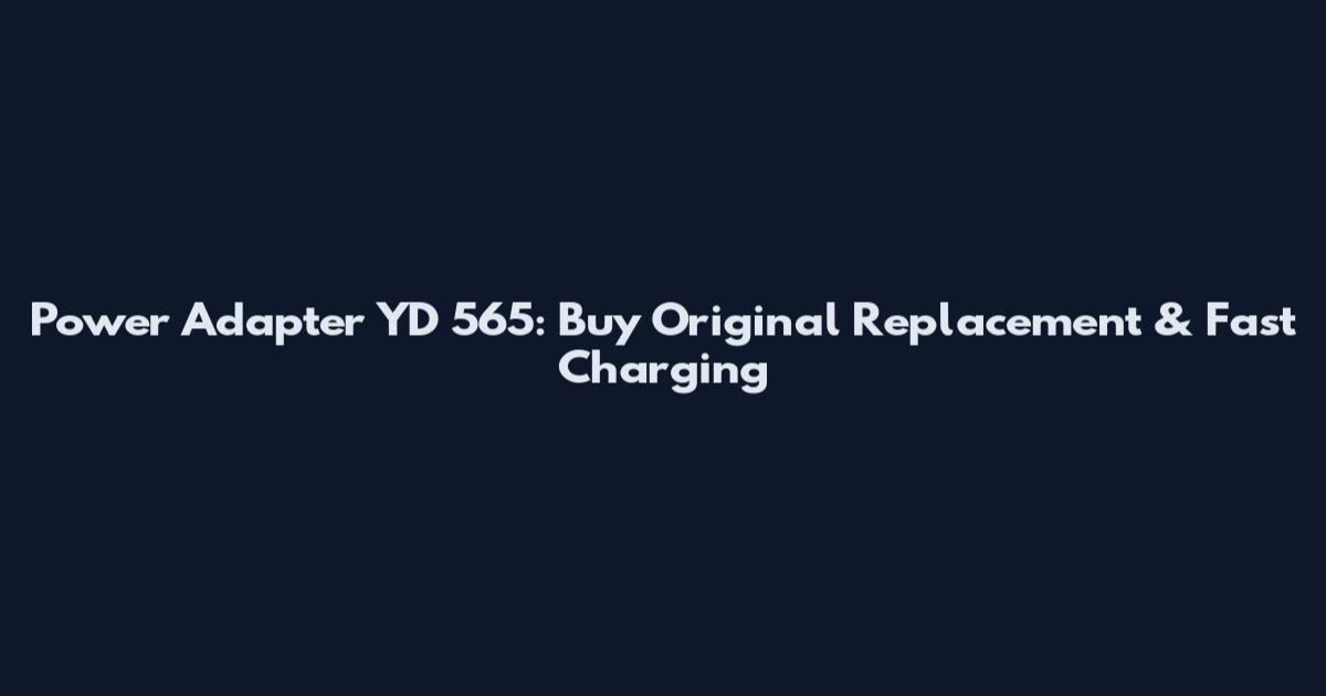 Power Adapter YD 565: Buy Original Replacement & Fast Charging