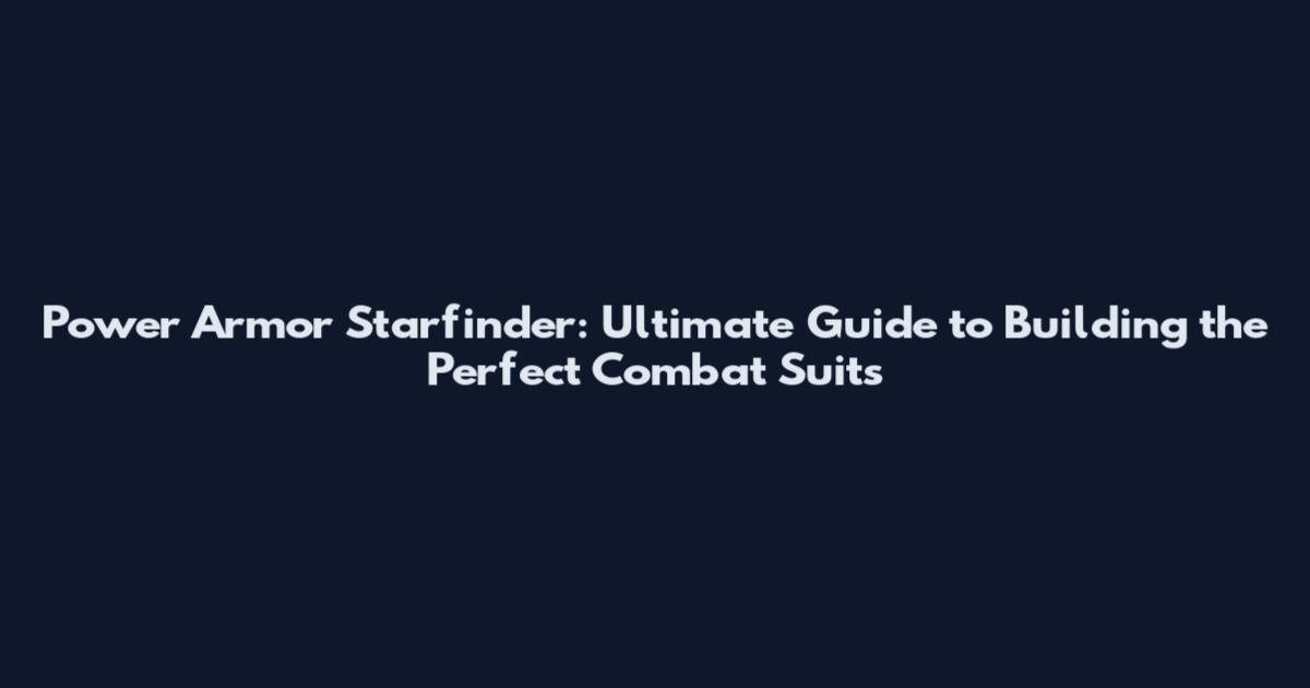 Power Armor Starfinder: Ultimate Guide to Building the Perfect Combat Suits