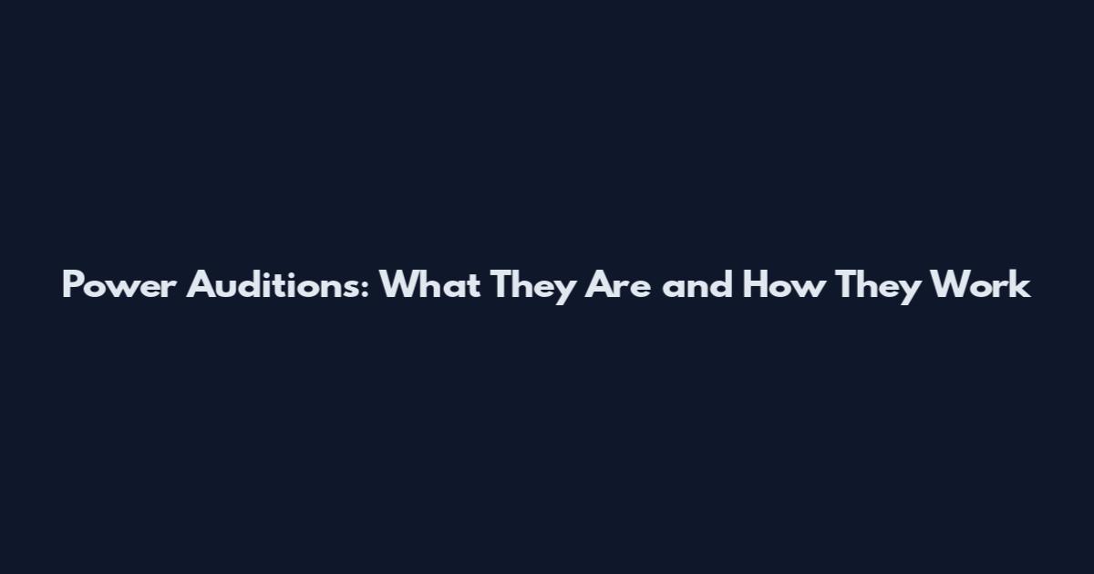 Power Auditions: What They Are and How They Work
