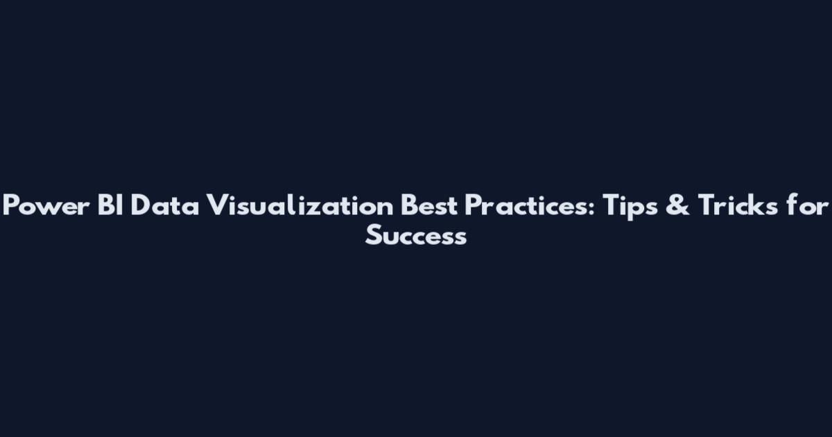 Power BI Data Visualization Best Practices: Tips & Tricks for Success