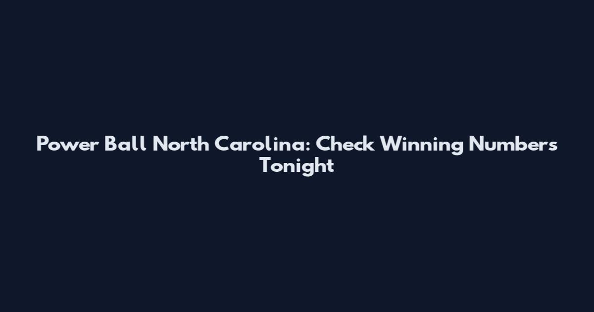 Power Ball North Carolina: Check Winning Numbers Tonight