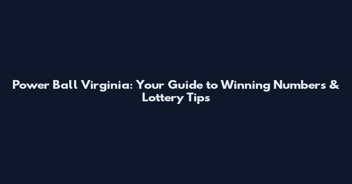 Power Ball Virginia: Your Guide to Winning Numbers & Lottery Tips