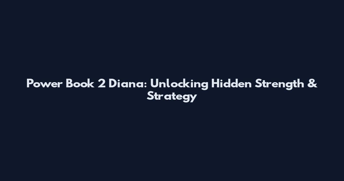 Power Book 2 Diana: Unlocking Hidden Strength & Strategy