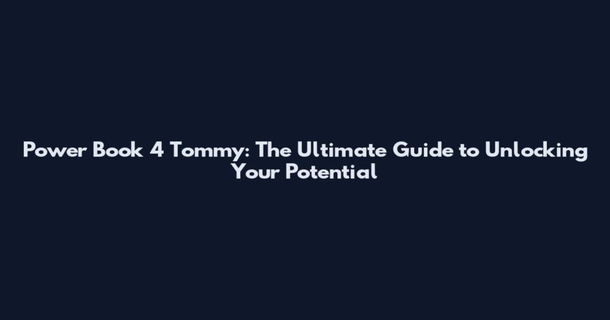 Power Book 4 Tommy: The Ultimate Guide to Unlocking Your Potential