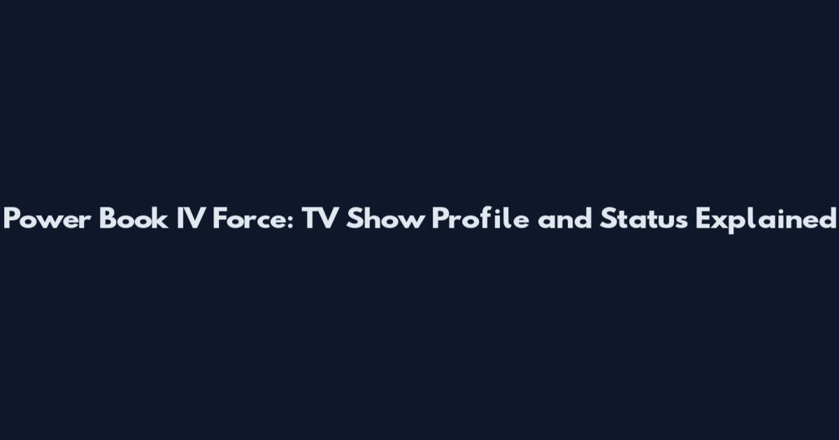 Power Book IV Force: TV Show Profile and Status Explained