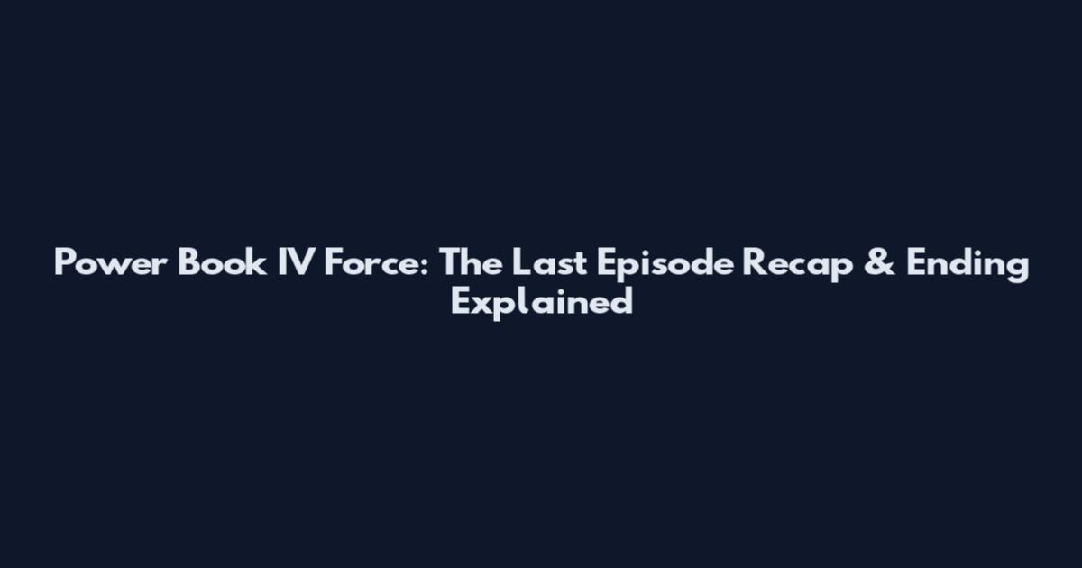 Power Book IV Force: The Last Episode Recap & Ending Explained