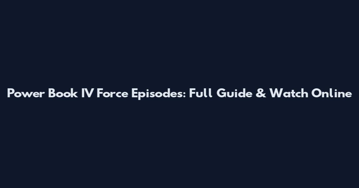 Power Book IV Force Episodes: Full Guide & Watch Online