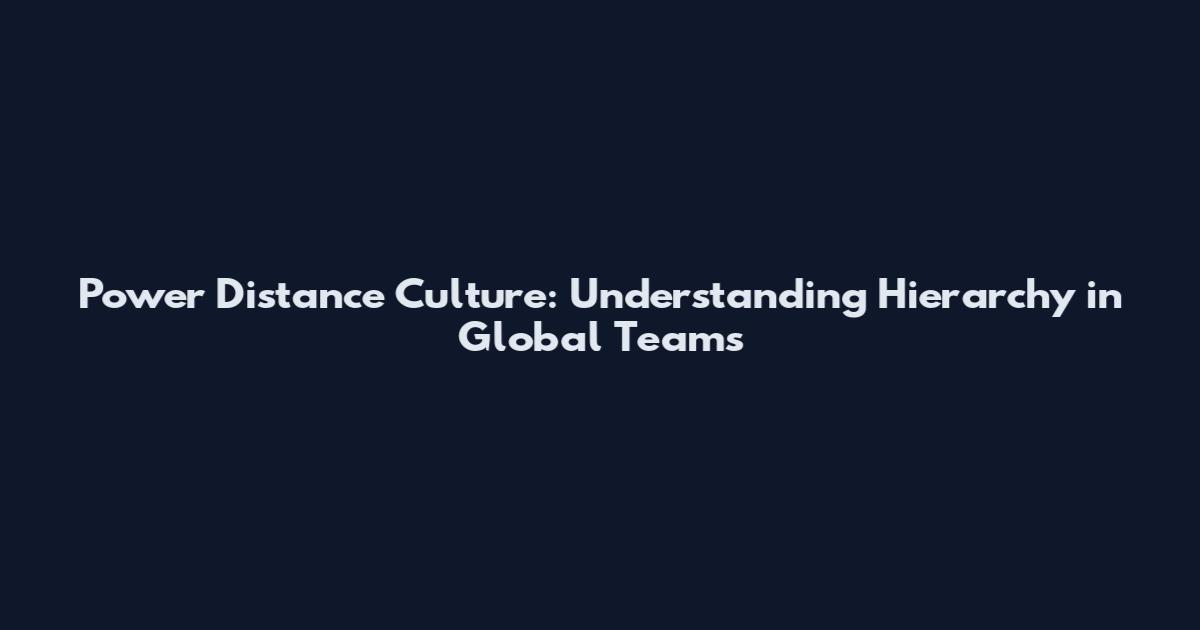 Power Distance Culture: Understanding Hierarchy in Global Teams