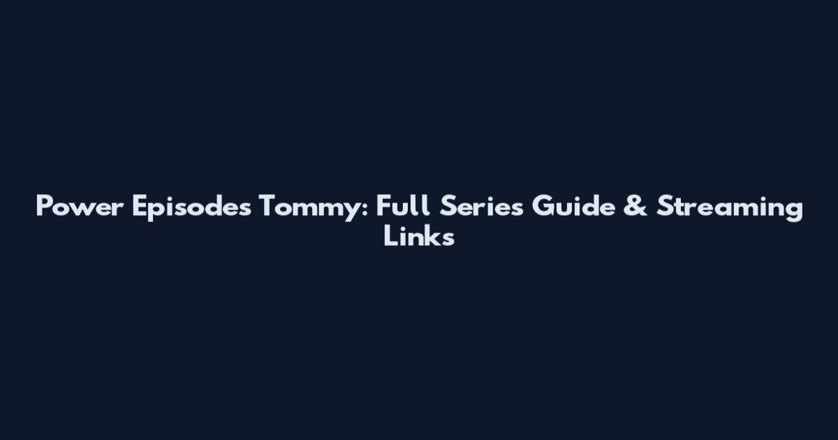 Power Episodes Tommy: Full Series Guide & Streaming Links
