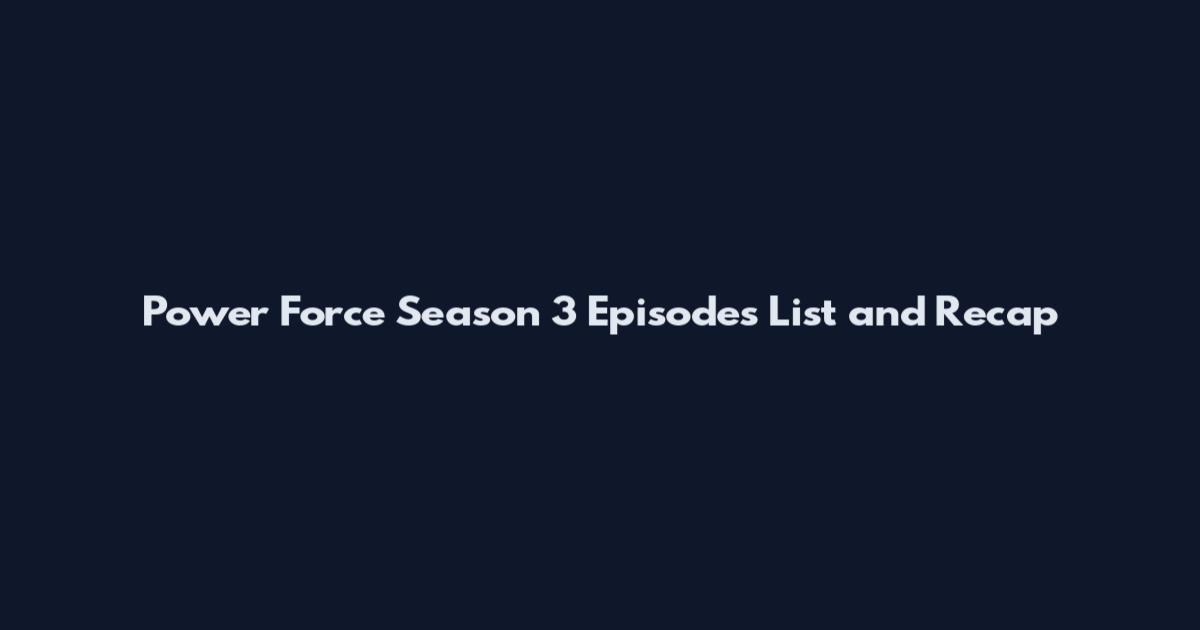 Power Force Season 3 Episodes List and Recap