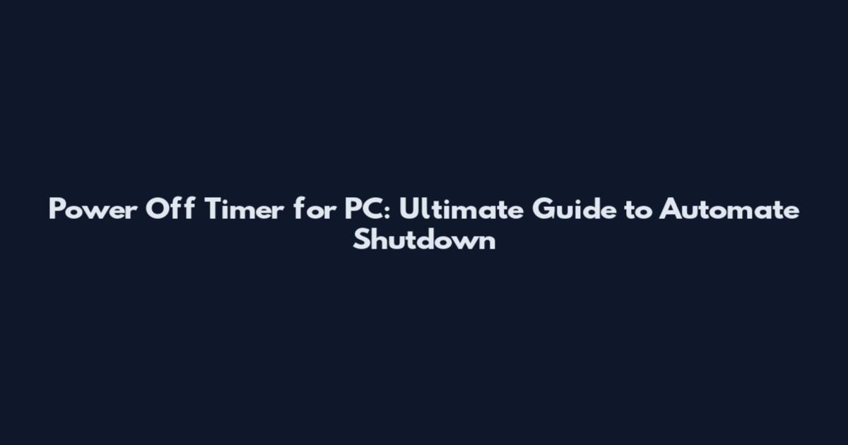 Power Off Timer for PC: Ultimate Guide to Automate Shutdown