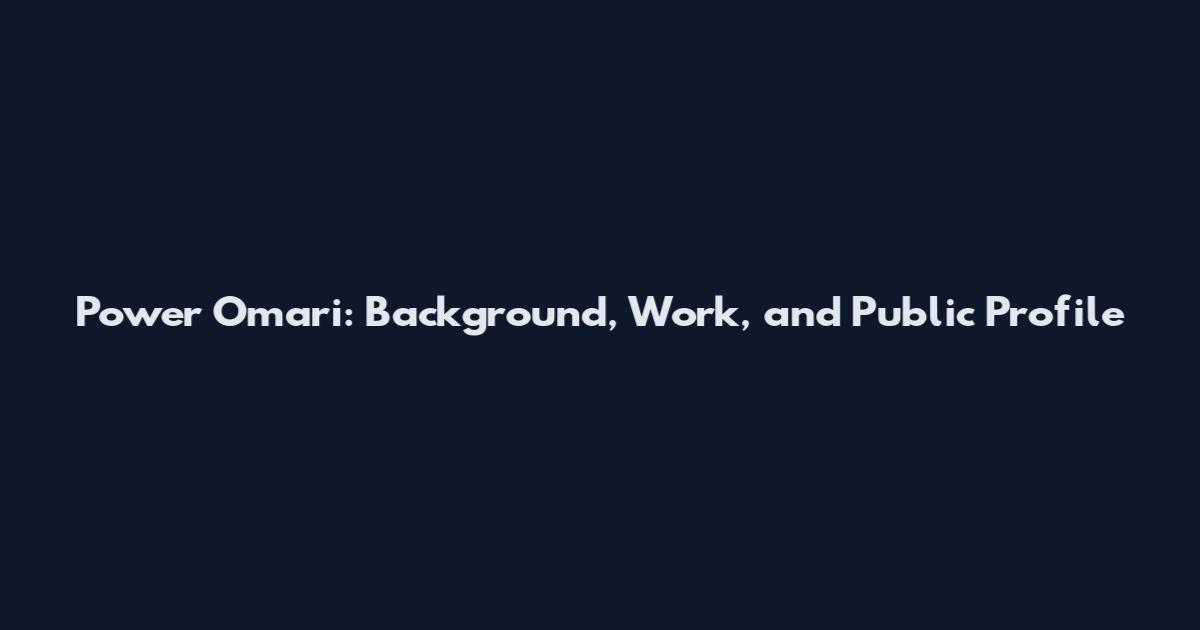 Power Omari: Background, Work, and Public Profile
