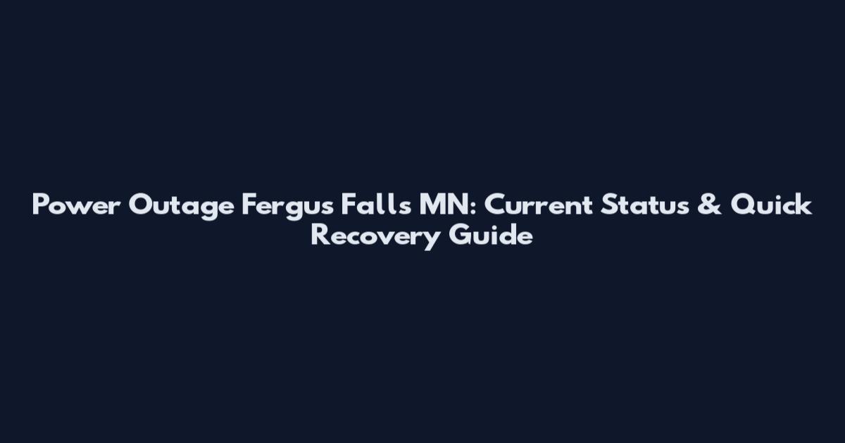 Power Outage Fergus Falls MN: Current Status & Quick Recovery Guide