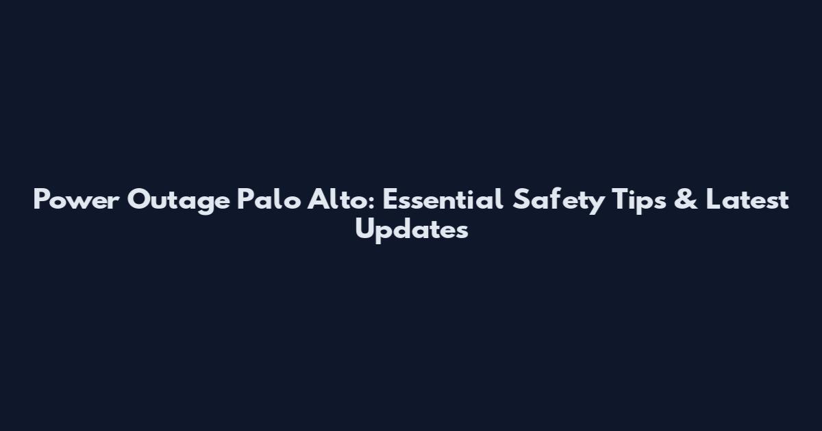 Power Outage Palo Alto: Essential Safety Tips & Latest Updates