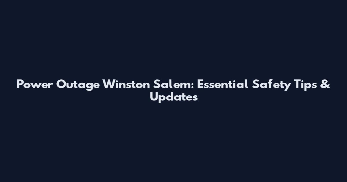 Power Outage Winston Salem: Essential Safety Tips & Updates