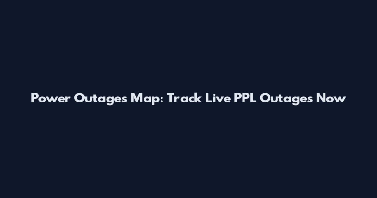 Power Outages Map: Track Live PPL Outages Now