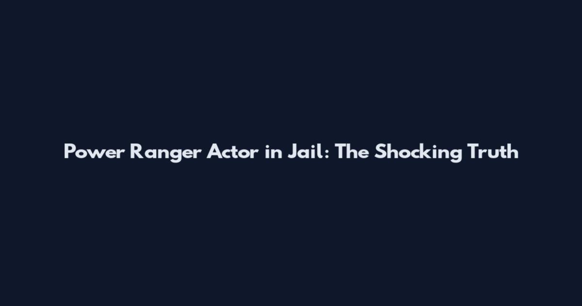 Power Ranger Actor in Jail: The Shocking Truth