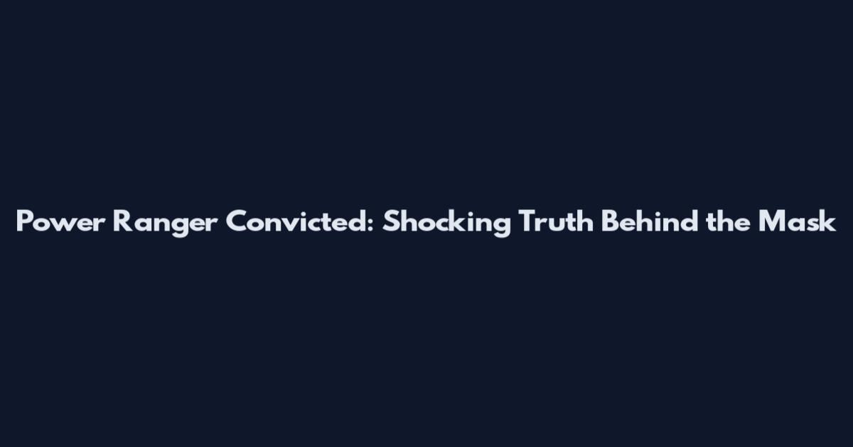 Power Ranger Convicted: Shocking Truth Behind the Mask