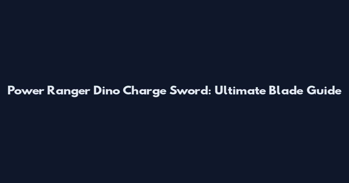 Power Ranger Dino Charge Sword: Ultimate Blade Guide
