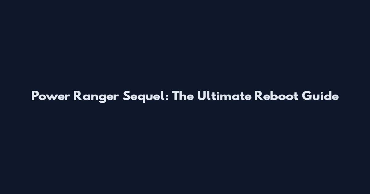 Power Ranger Sequel: The Ultimate Reboot Guide