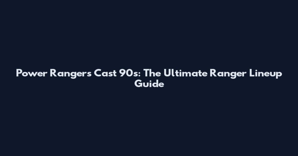 Power Rangers Cast 90s: The Ultimate Ranger Lineup Guide