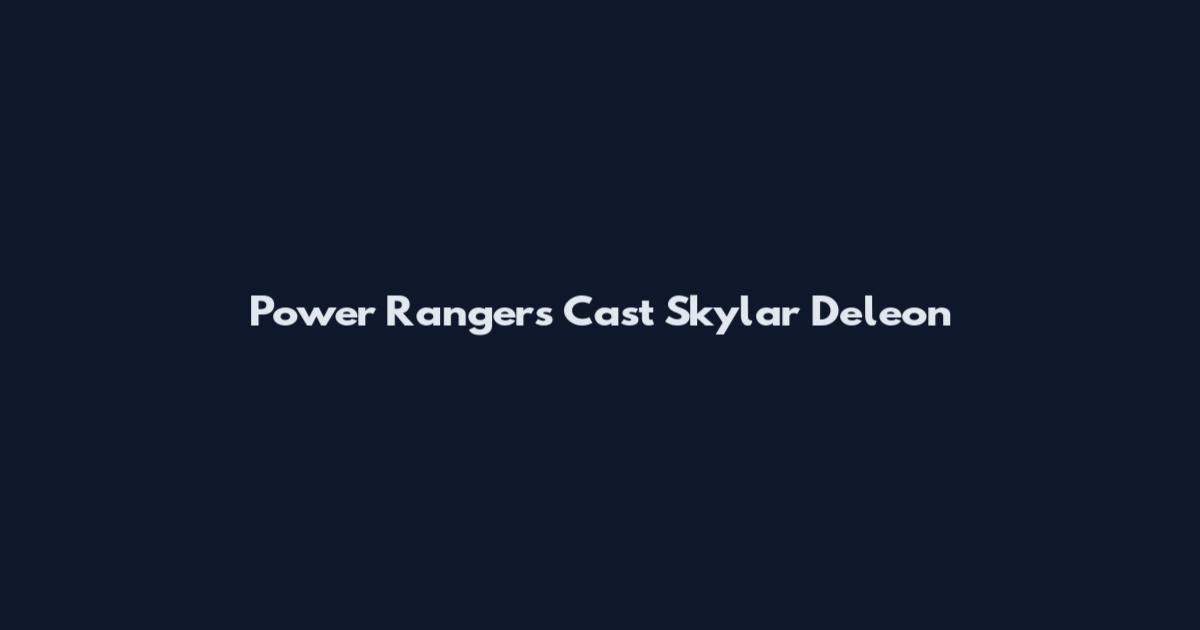 Power Rangers Cast Skylar Deleon