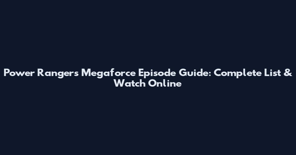 Power Rangers Megaforce Episode Guide: Complete List & Watch Online