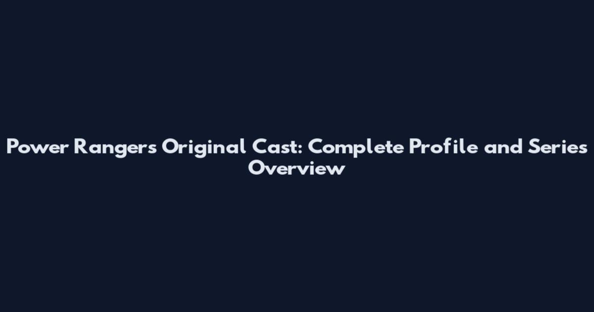 Power Rangers Original Cast: Complete Profile and Series Overview