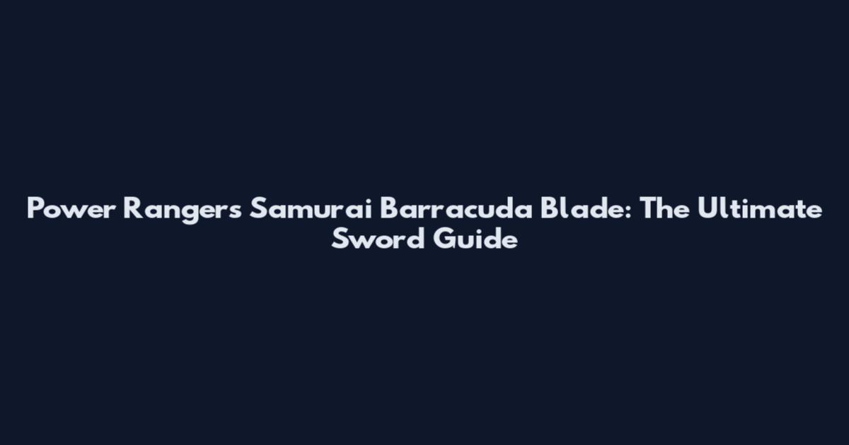 Power Rangers Samurai Barracuda Blade: The Ultimate Sword Guide