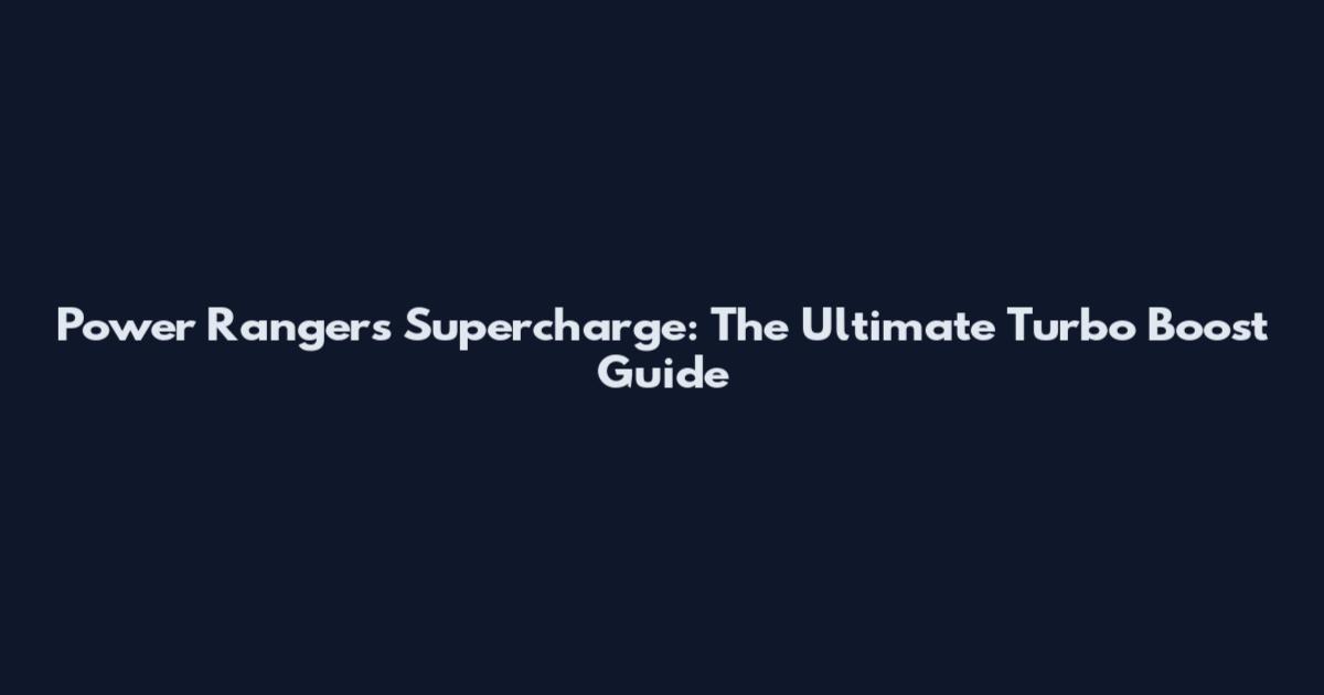 Power Rangers Supercharge: The Ultimate Turbo Boost Guide
