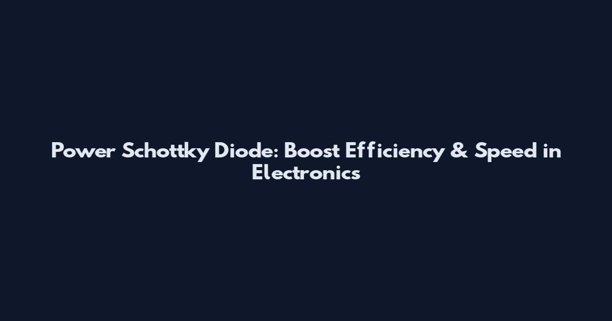 Power Schottky Diode: Boost Efficiency & Speed in Electronics