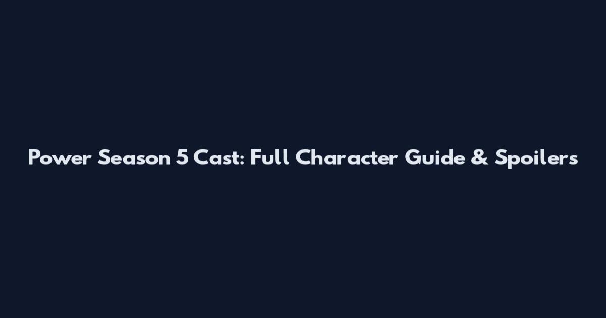 Power Season 5 Cast: Full Character Guide & Spoilers