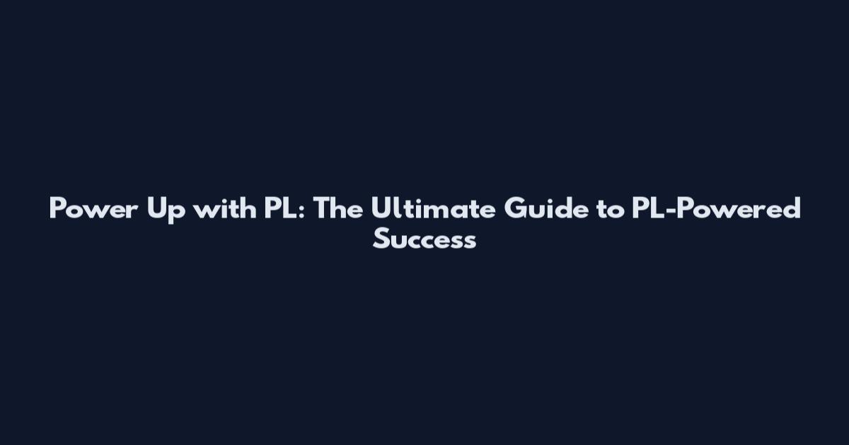 Power Up with PL: The Ultimate Guide to PL-Powered Success